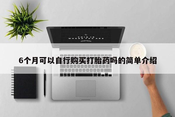 成都哪里有卖私人打胎药6个月可以自行购买打胎药吗的简单介绍