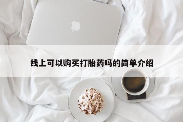 成都哪里有卖私人打胎药线上可以购买打胎药吗的简单介绍